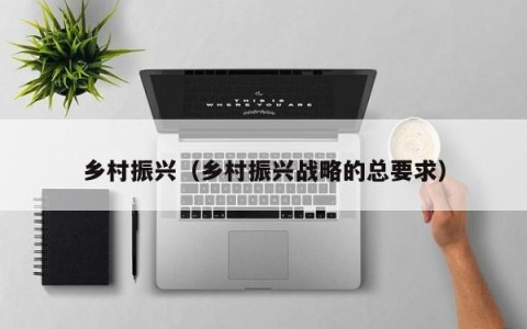 乡村振兴（乡村振兴战略的总要求）