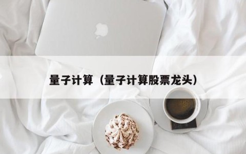 量子计算（量子计算股票龙头）