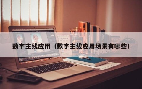 数字主线应用（数字主线应用场景有哪些）